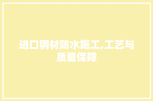 进口钢材防水施工,工艺与质量保障