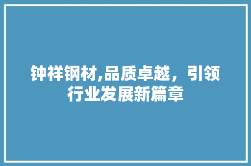 钟祥钢材,品质卓越，引领行业发展新篇章