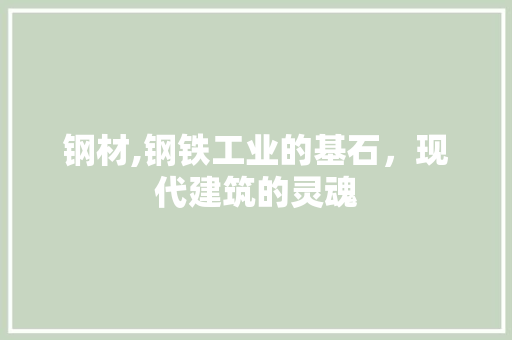 钢材,钢铁工业的基石，现代建筑的灵魂