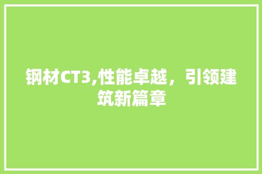 钢材CT3,性能卓越，引领建筑新篇章