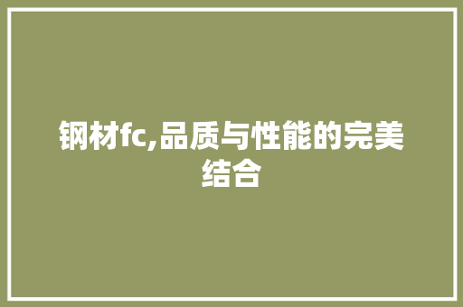 钢材fc,品质与性能的完美结合