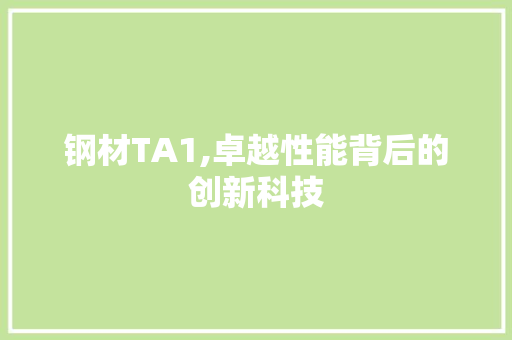钢材TA1,卓越性能背后的创新科技