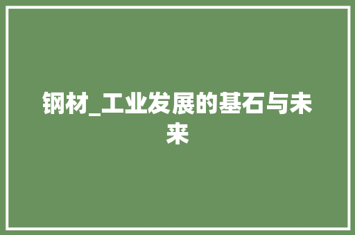 钢材_工业发展的基石与未来