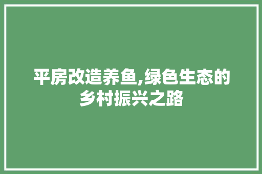 平房改造养鱼,绿色生态的乡村振兴之路