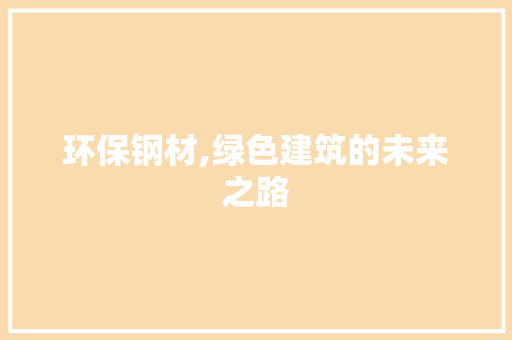 环保钢材,绿色建筑的未来之路