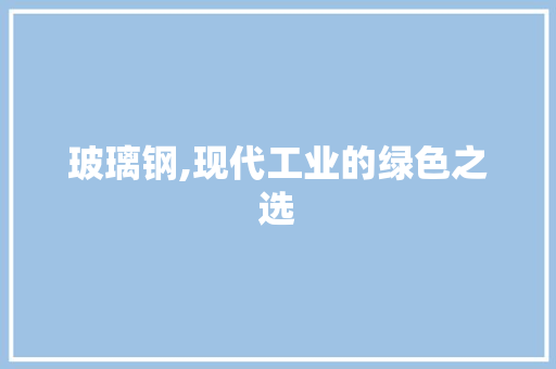 玻璃钢,现代工业的绿色之选
