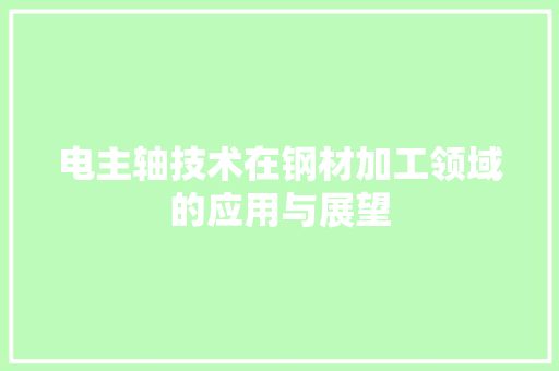电主轴技术在钢材加工领域的应用与展望