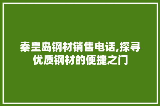 秦皇岛钢材销售电话,探寻优质钢材的便捷之门
