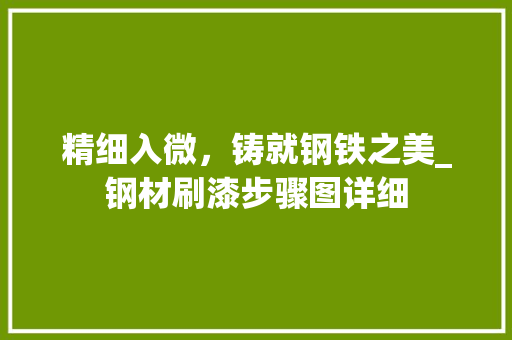精细入微，铸就钢铁之美_钢材刷漆步骤图详细