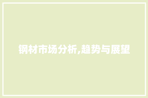 钢材市场分析,趋势与展望