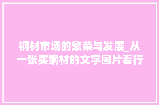 钢材市场的繁荣与发展_从一张买钢材的文字图片看行业变迁