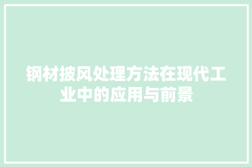钢材披风处理方法在现代工业中的应用与前景