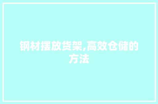 钢材摆放货架,高效仓储的方法