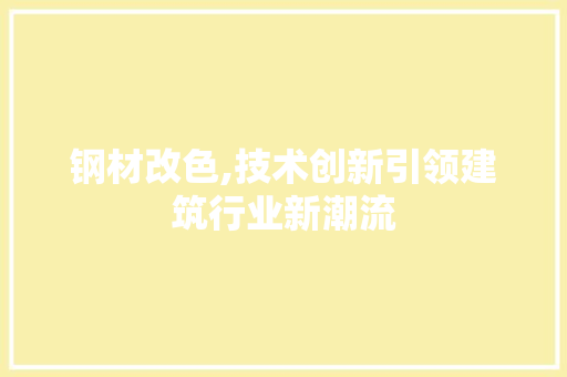 钢材改色,技术创新引领建筑行业新潮流