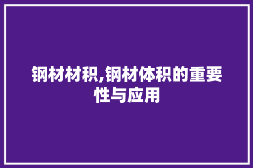 钢材材积,钢材体积的重要性与应用