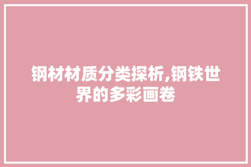 钢材材质分类探析,钢铁世界的多彩画卷