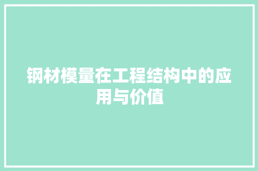 钢材模量在工程结构中的应用与价值
