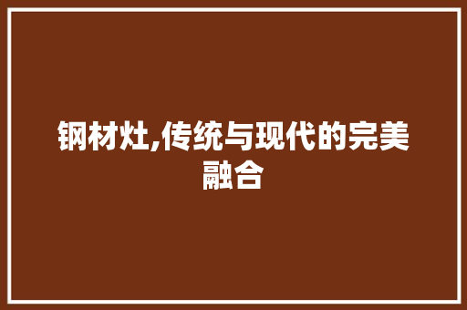 钢材灶,传统与现代的完美融合