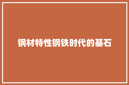 钢材特性钢铁时代的基石