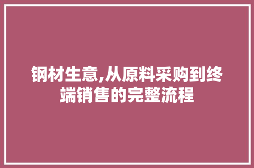 钢材生意,从原料采购到终端销售的完整流程