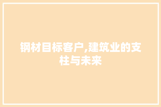 钢材目标客户,建筑业的支柱与未来