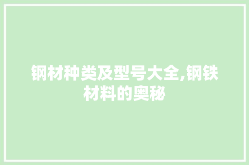 钢材种类及型号大全,钢铁材料的奥秘