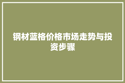 钢材蓝格价格市场走势与投资步骤