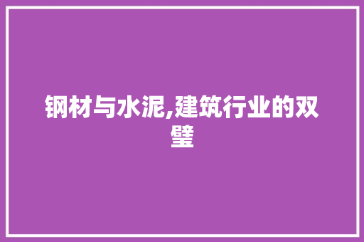 钢材与水泥,建筑行业的双璧