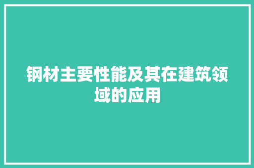 钢材主要性能及其在建筑领域的应用