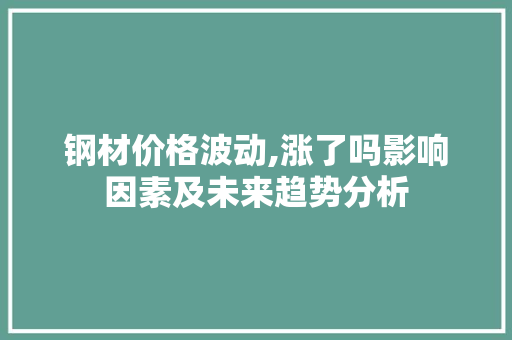 钢材价格波动,涨了吗影响因素及未来趋势分析