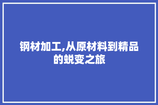 钢材加工,从原材料到精品的蜕变之旅