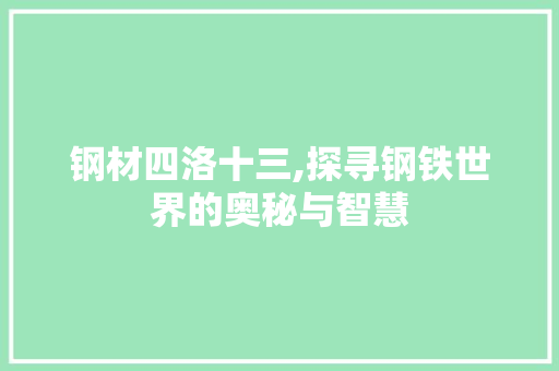 钢材四洛十三,探寻钢铁世界的奥秘与智慧