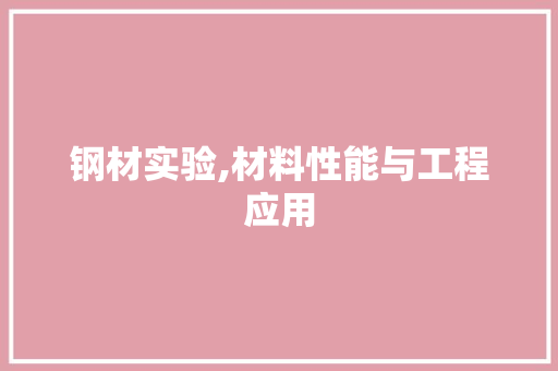 钢材实验,材料性能与工程应用
