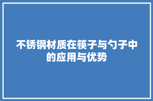 不锈钢材质在筷子与勺子中的应用与优势 墙面装饰