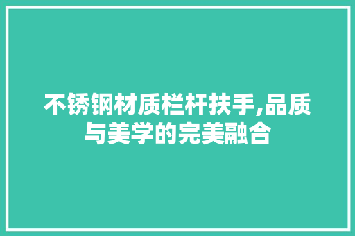 不锈钢材质栏杆扶手,品质与美学的完美融合