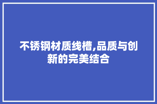 不锈钢材质线槽,品质与创新的完美结合