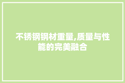 不锈钢钢材重量,质量与性能的完美融合