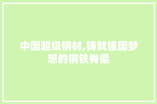 中国超级钢材,铸就强国梦想的钢铁脊梁