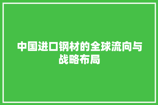 中国进口钢材的全球流向与战略布局