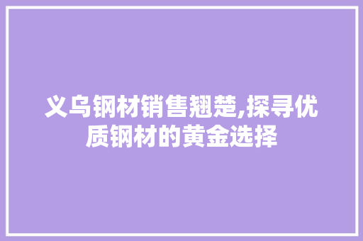 义乌钢材销售翘楚,探寻优质钢材的黄金选择 门窗装修 义乌钢材销售翘楚,探寻优质钢材的黄金选择 门窗装修