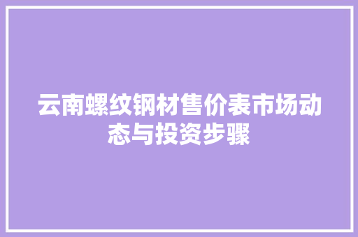 云南螺纹钢材售价表市场动态与投资步骤 隔断设计