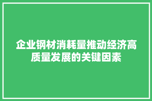 企业钢材消耗量推动经济高质量发展的关键因素