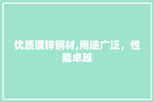 优质镀锌钢材,用途广泛，性能卓越