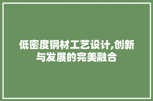 低密度钢材工艺设计,创新与发展的完美融合 装修材料
