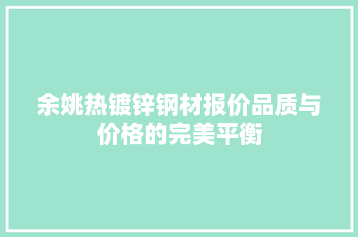余姚热镀锌钢材报价品质与价格的完美平衡
