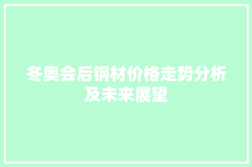 冬奥会后钢材价格走势分析及未来展望