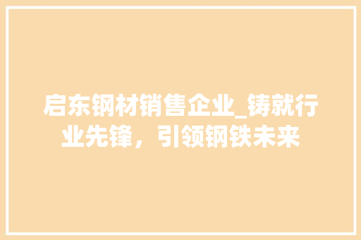启东钢材销售企业_铸就行业先锋，引领钢铁未来 装修攻略