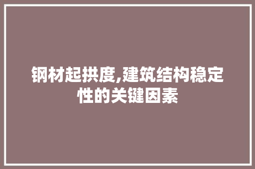 钢材起拱度,建筑结构稳定性的关键因素