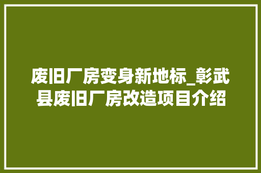 废旧厂房变身新地标_彰武县废旧厂房改造项目介绍