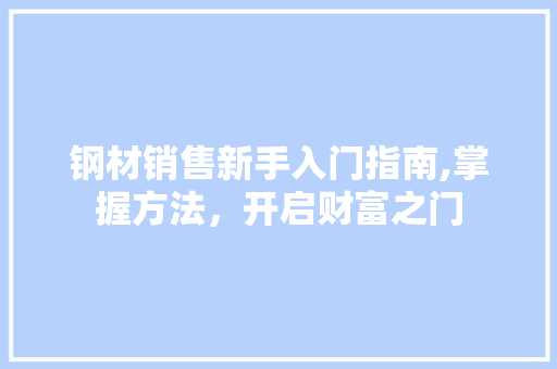 钢材销售新手入门指南,掌握方法，开启财富之门 庭院装修